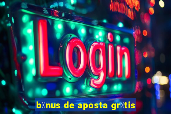 b么nus de aposta gr谩tis