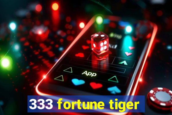 333 fortune tiger