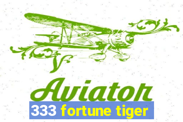 333 fortune tiger