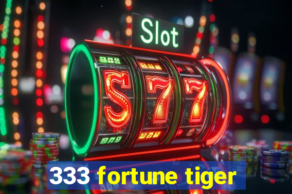 333 fortune tiger