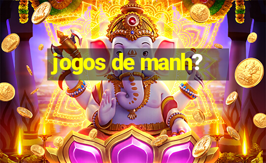 jogos de manh?