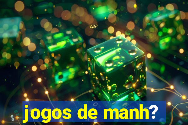 jogos de manh?