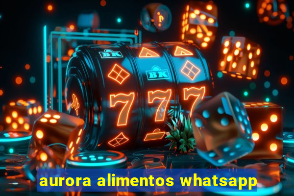 aurora alimentos whatsapp