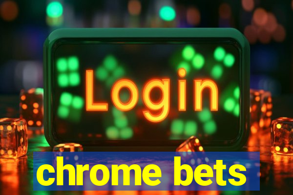 chrome bets