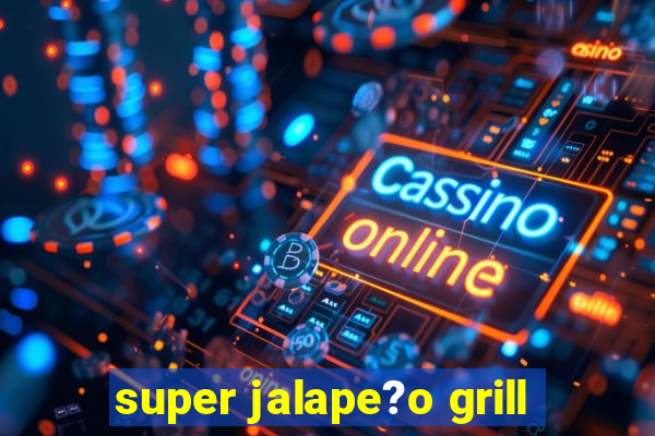 super jalape?o grill