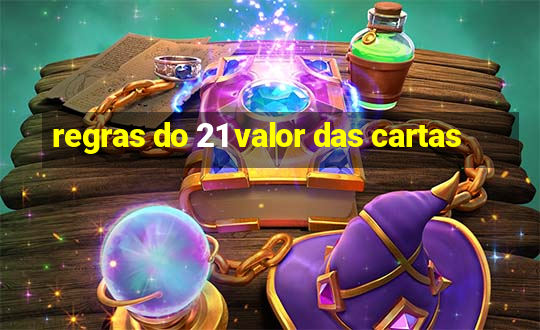 regras do 21 valor das cartas