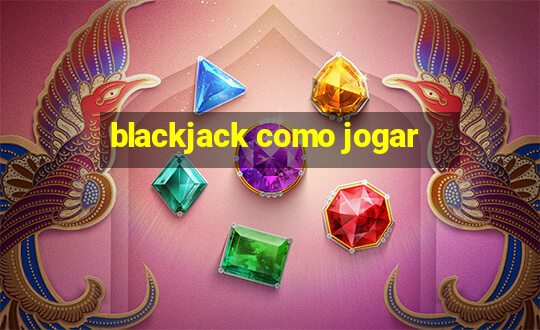 blackjack como jogar