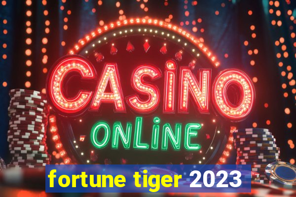 fortune tiger 2023