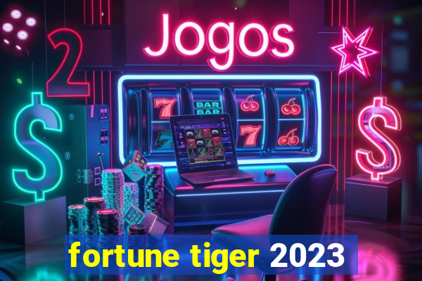 fortune tiger 2023