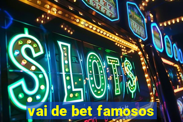 vai de bet famosos