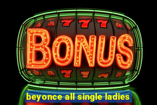 beyonce all single ladies