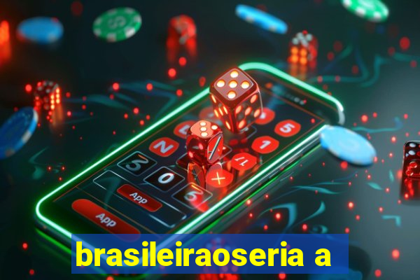 brasileiraoseria a