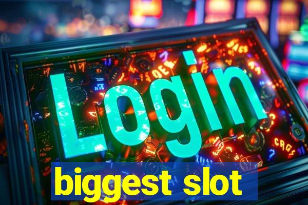 biggest slot