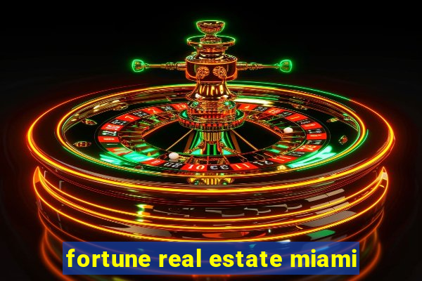 fortune real estate miami