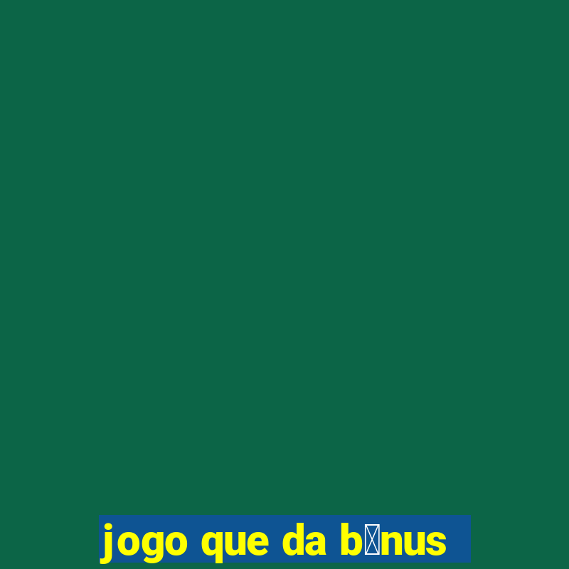 jogo que da b么nus