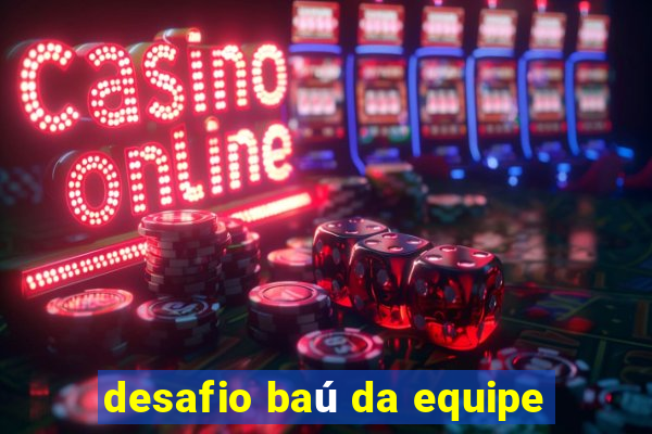 desafio baú da equipe