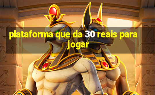 plataforma que da 30 reais para jogar