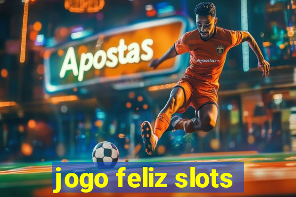 jogo feliz slots