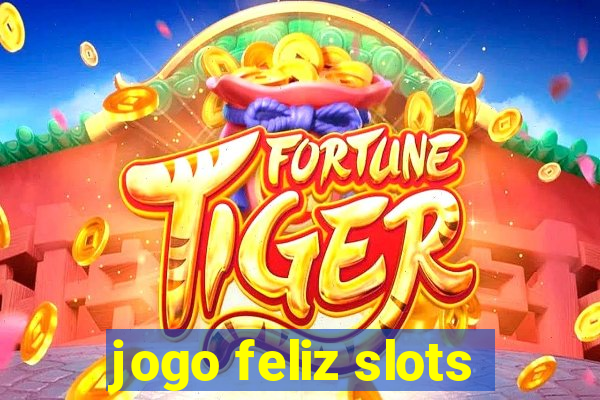 jogo feliz slots