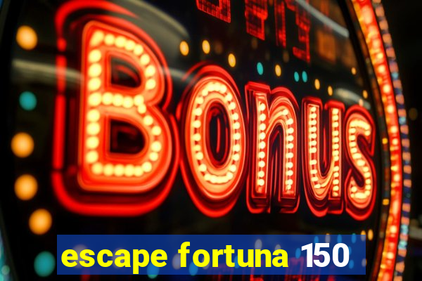 escape fortuna 150