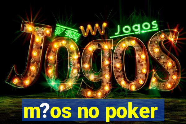 m?os no poker