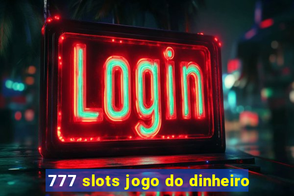 777 slots jogo do dinheiro