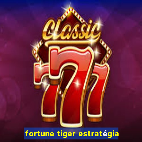 fortune tiger estratégia