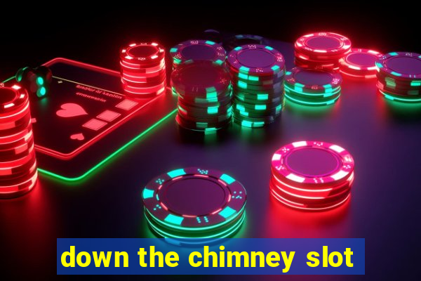 down the chimney slot