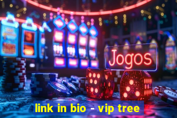 link in bio - vip tree