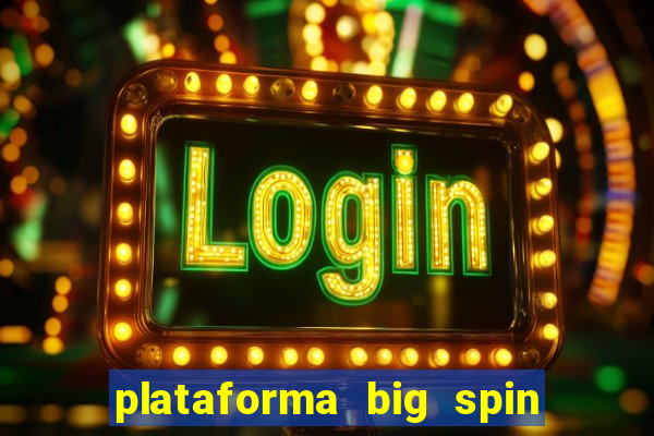 plataforma big spin slots paga mesmo