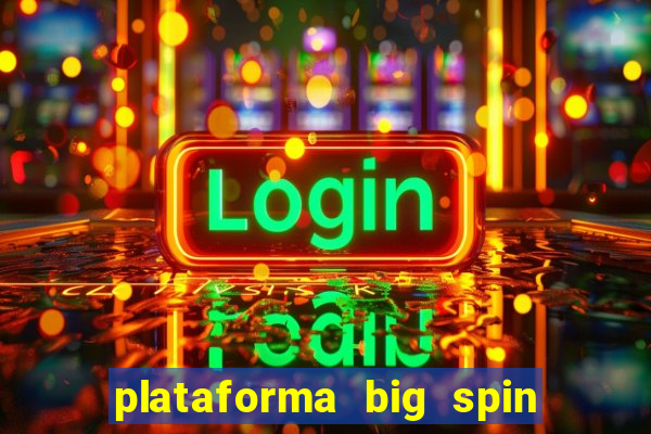 plataforma big spin slots paga mesmo