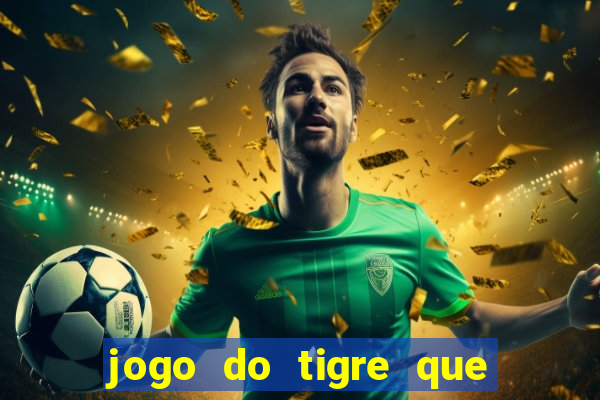 jogo do tigre que paga dinheiro