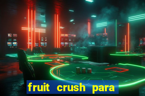 fruit crush para ganhar dinheiro