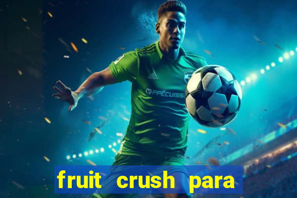 fruit crush para ganhar dinheiro