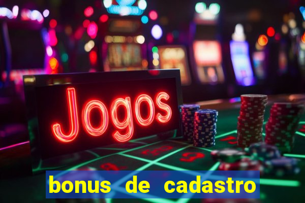 bonus de cadastro cassino gratis