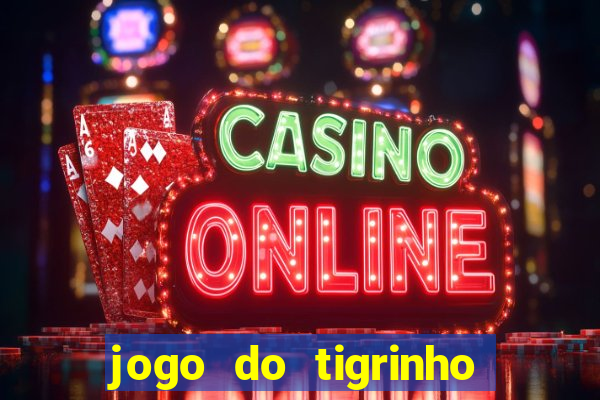 jogo do tigrinho de verdade