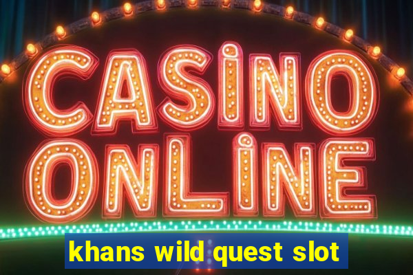 khans wild quest slot