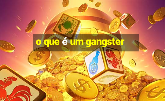 o que é um gangster