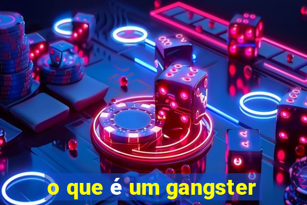 o que é um gangster