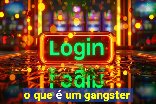 o que é um gangster