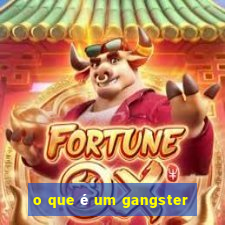 o que é um gangster