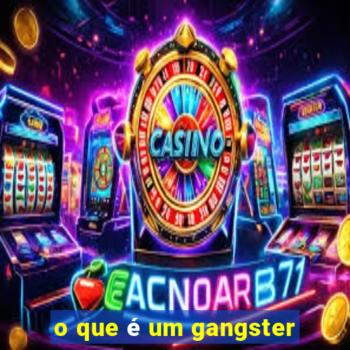 o que é um gangster