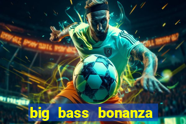 big bass bonanza como jogar