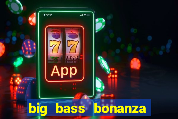 big bass bonanza como jogar