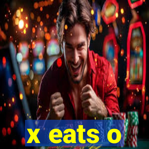 x eats o