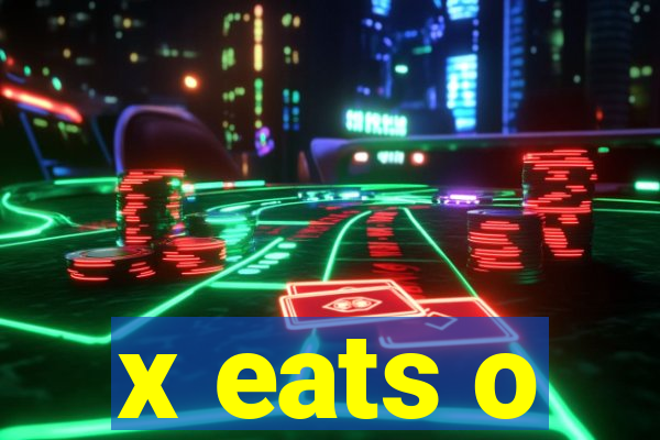 x eats o