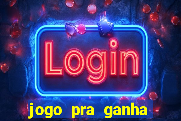 jogo pra ganha dinheiro de verdade