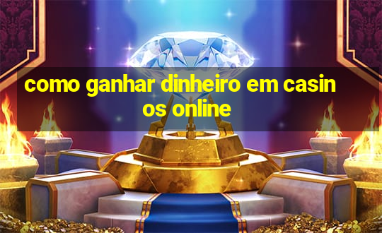 como ganhar dinheiro em casinos online