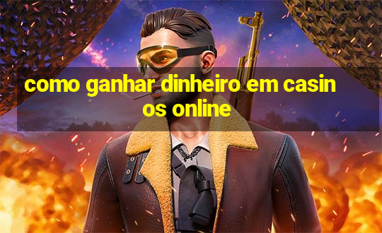 como ganhar dinheiro em casinos online