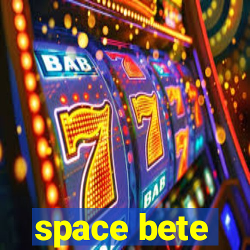 space bete